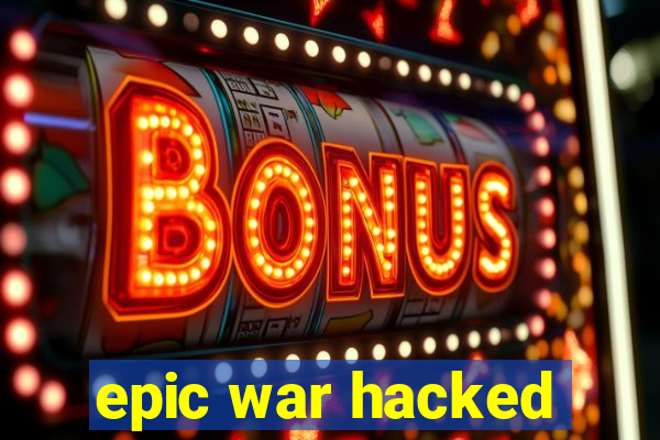 epic war hacked