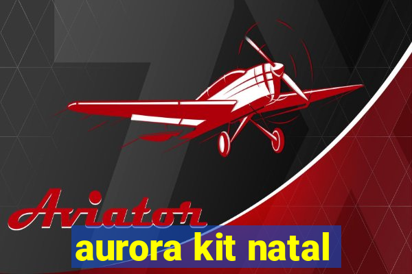 aurora kit natal