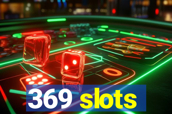 369 slots