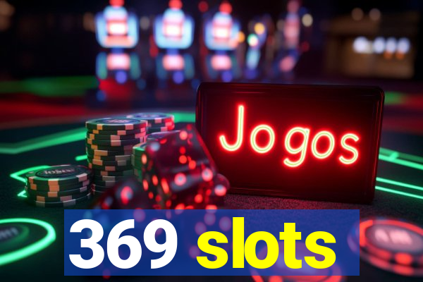 369 slots