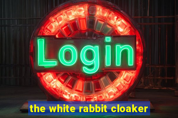 the white rabbit cloaker