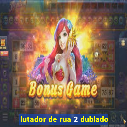 lutador de rua 2 dublado