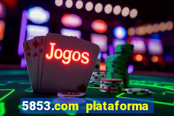 5853.com plataforma de jogos