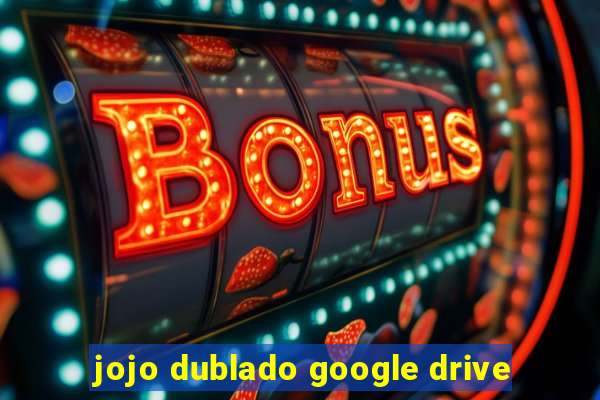 jojo dublado google drive