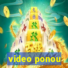 video ponou