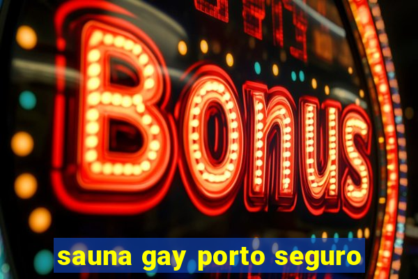 sauna gay porto seguro