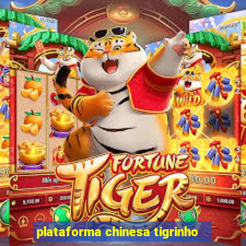 plataforma chinesa tigrinho