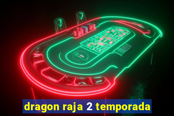 dragon raja 2 temporada