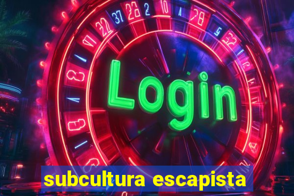 subcultura escapista