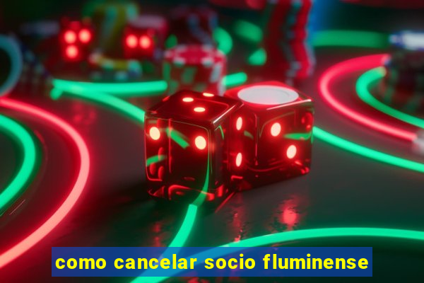 como cancelar socio fluminense