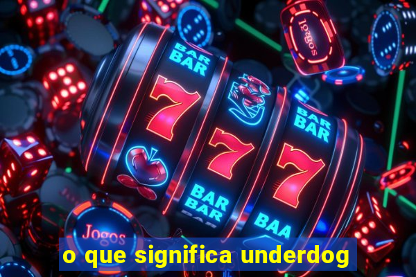 o que significa underdog