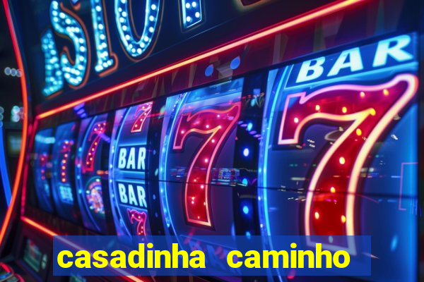 casadinha caminho da sorte