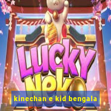 kinechan e kid bengala