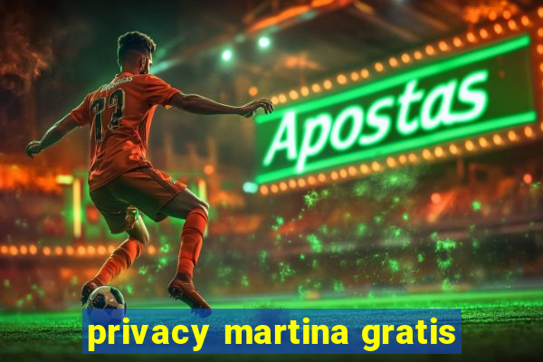 privacy martina gratis