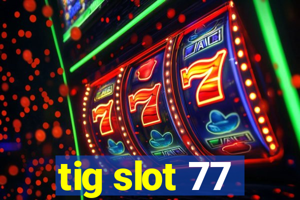 tig slot 77