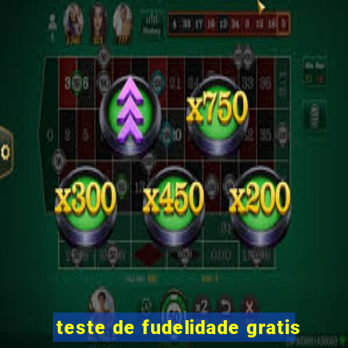 teste de fudelidade gratis