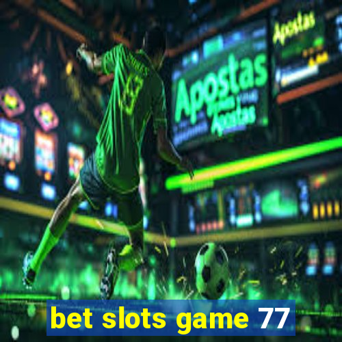 bet slots game 77