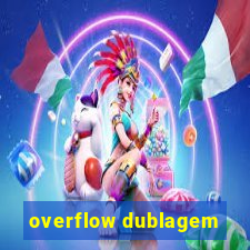 overflow dublagem