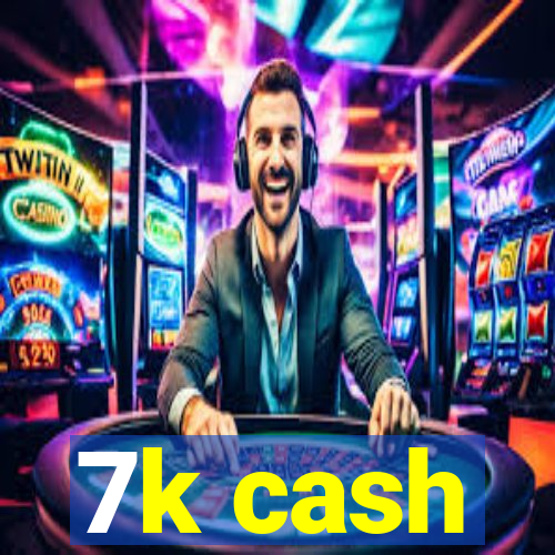 7k cash