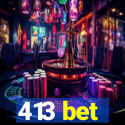 413 bet