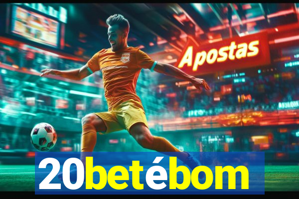 20betébom