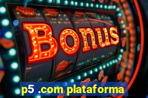 p5 .com plataforma