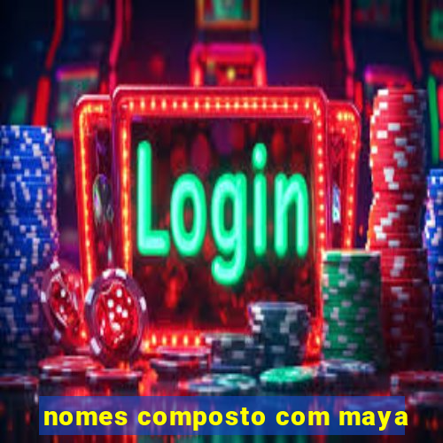 nomes composto com maya