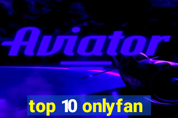 top 10 onlyfan