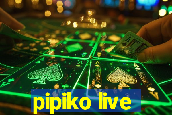 pipiko live