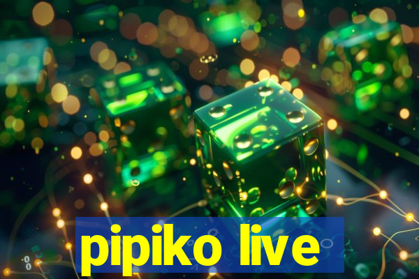 pipiko live