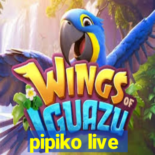 pipiko live