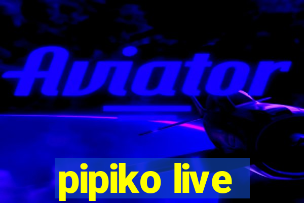 pipiko live