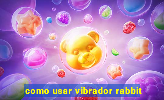 como usar vibrador rabbit