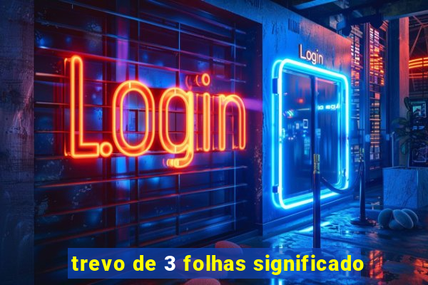 trevo de 3 folhas significado