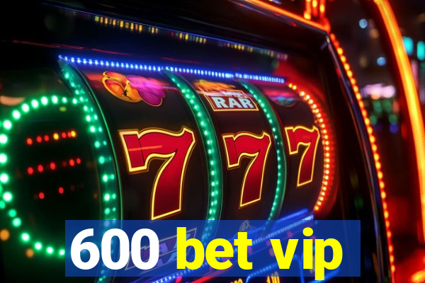 600 bet vip