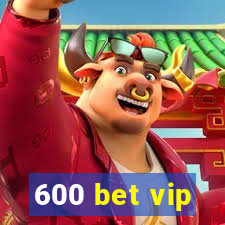 600 bet vip