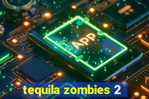 tequila zombies 2