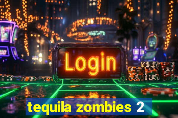 tequila zombies 2