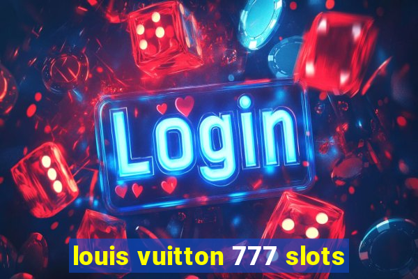 louis vuitton 777 slots