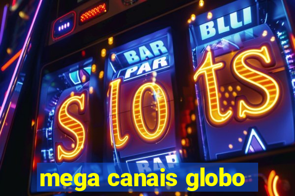 mega canais globo