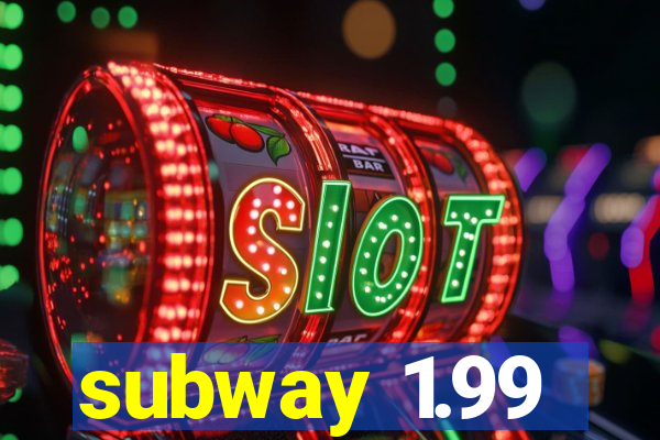 subway 1.99