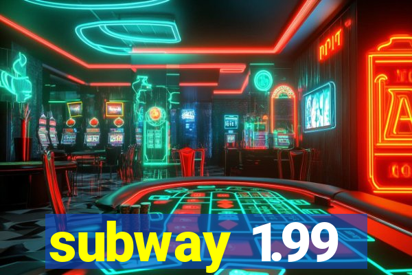 subway 1.99