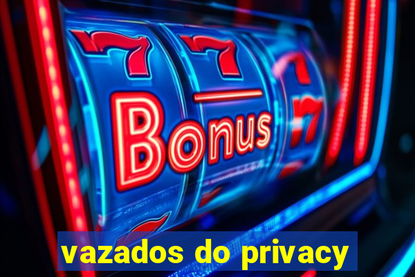 vazados do privacy