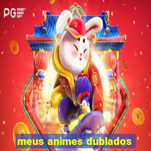 meus animes dublados