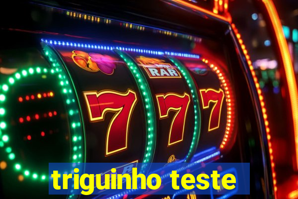 triguinho teste