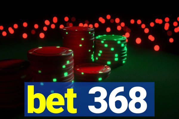 bet 368