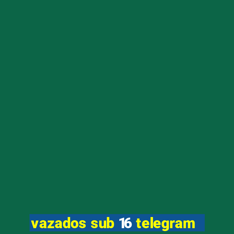 vazados sub 16 telegram