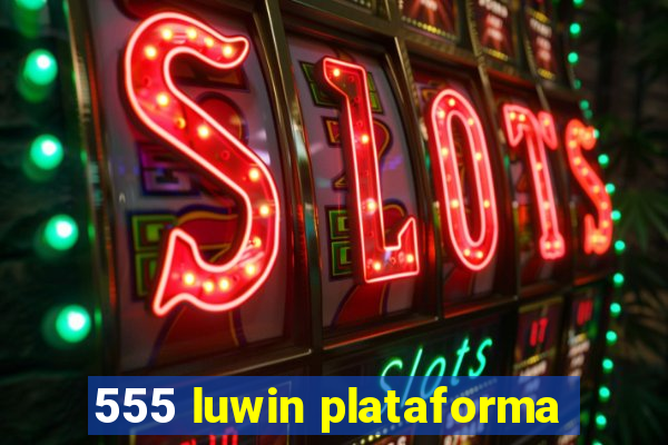 555 luwin plataforma