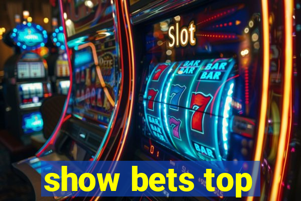 show bets top