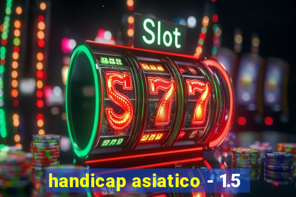 handicap asiatico - 1.5